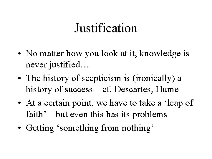 Justification • No matter how you look at it, knowledge is never justified… •