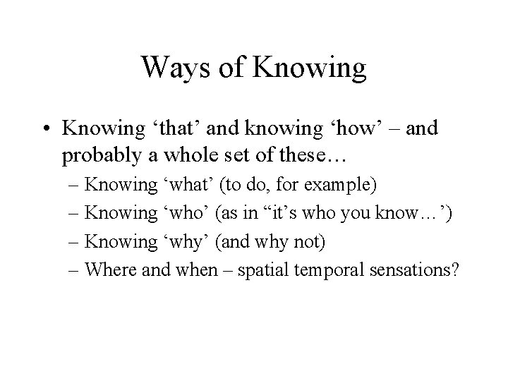 Ways of Knowing • Knowing ‘that’ and knowing ‘how’ – and probably a whole