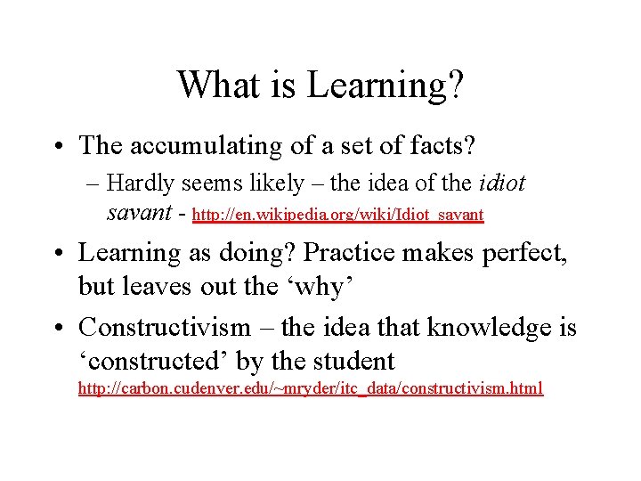 What is Learning? • The accumulating of a set of facts? – Hardly seems