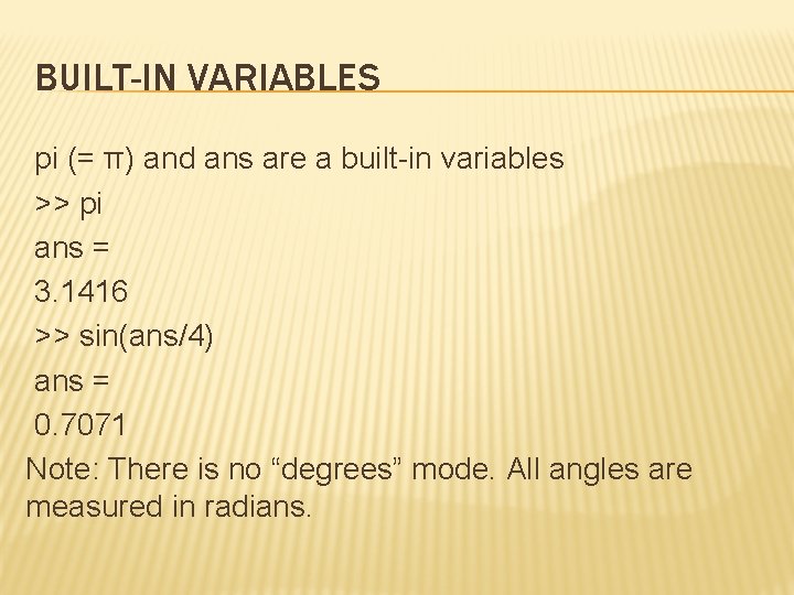 BUILT-IN VARIABLES pi (= π) and ans are a built-in variables >> pi ans