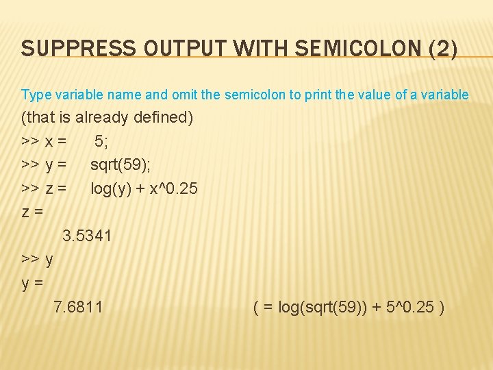 SUPPRESS OUTPUT WITH SEMICOLON (2) Type variable name and omit the semicolon to print