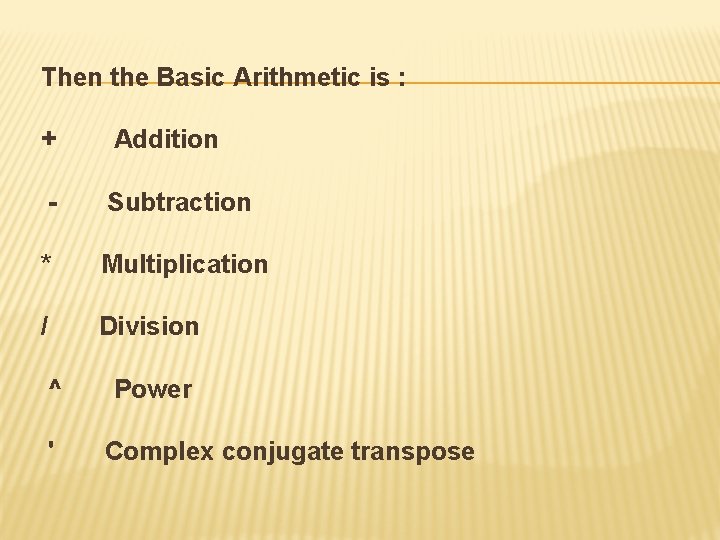Then the Basic Arithmetic is : + Addition - Subtraction * Multiplication / Division