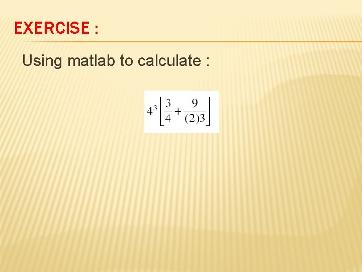 EXERCISE : Using matlab to calculate : 