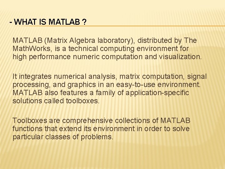 - WHAT IS MATLAB ? MATLAB (Matrix Algebra laboratory), distributed by The Math. Works,