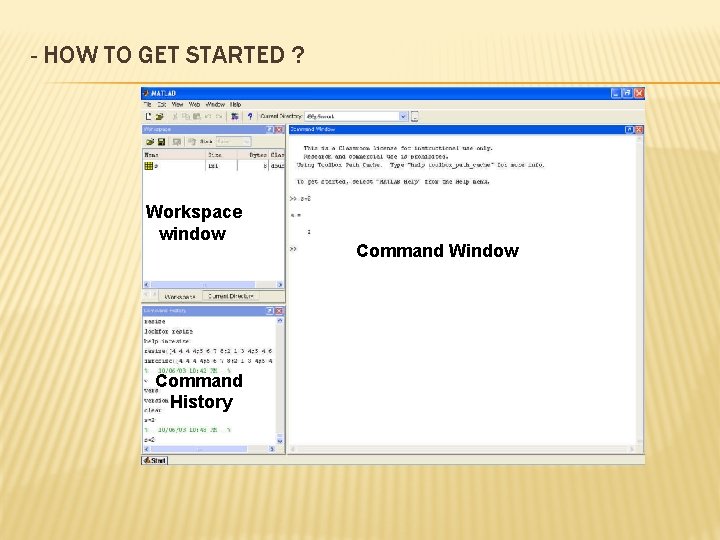 - HOW TO GET STARTED ? Workspace window Command History Command Window 