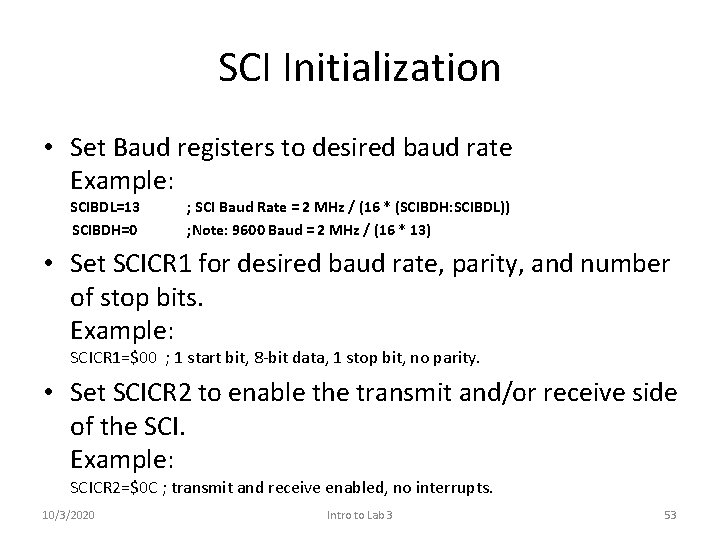 SCI Initialization • Set Baud registers to desired baud rate Example: SCIBDL=13 SCIBDH=0 ;