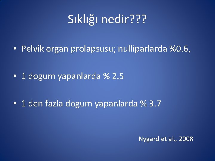 Sıklığı nedir? ? ? • Pelvik organ prolapsusu; nulliparlarda %0. 6, • 1 dogum