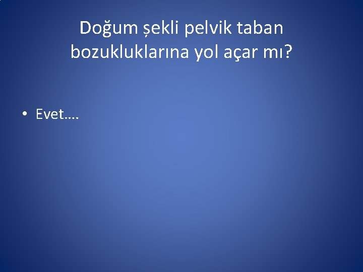 Doğum șekli pelvik taban bozukluklarına yol açar mı? • Evet…. 