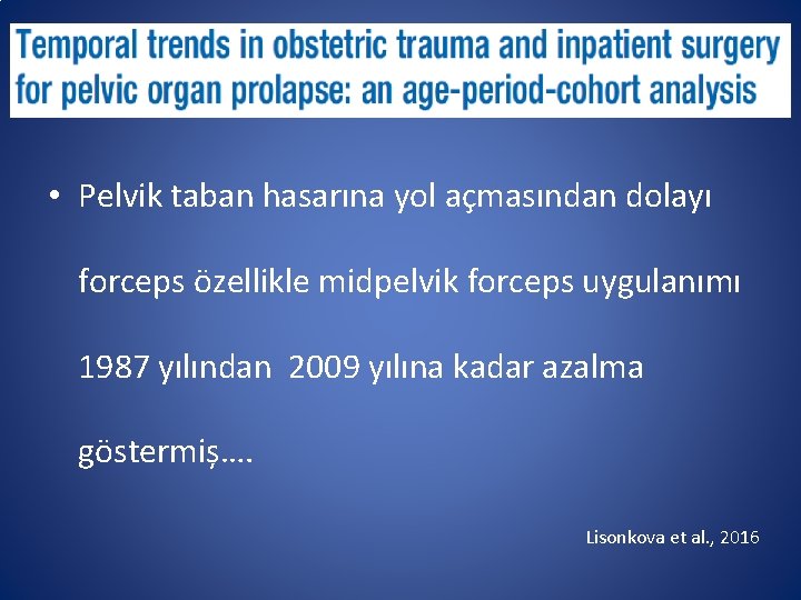  • Pelvik taban hasarına yol açmasından dolayı forceps özellikle midpelvik forceps uygulanımı 1987