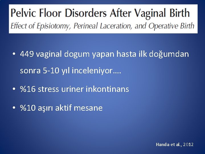  • 449 vaginal dogum yapan hasta ilk doğumdan sonra 5 -10 yıl inceleniyor….