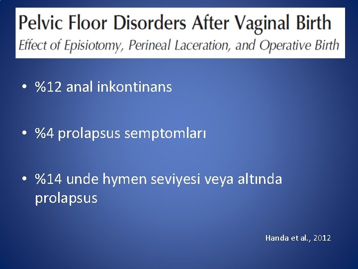 Si ve • %12 anal inkontinans • %4 prolapsus semptomları • %14 unde hymen