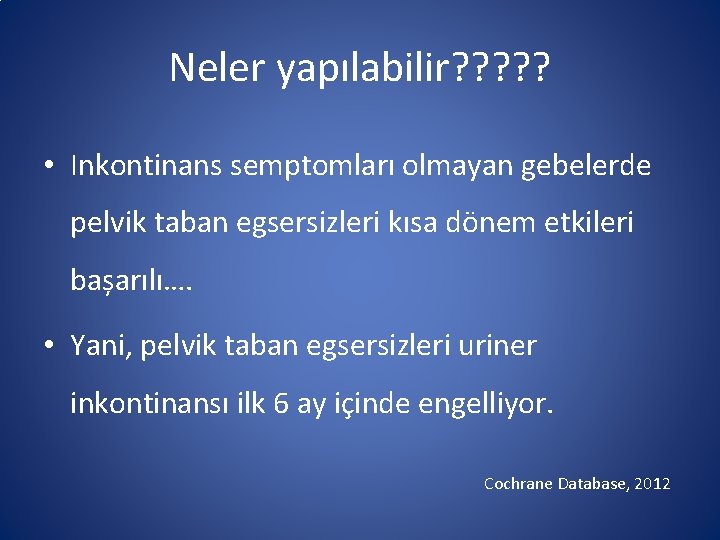 Neler yapılabilir? ? ? • Inkontinans semptomları olmayan gebelerde pelvik taban egsersizleri kısa dönem