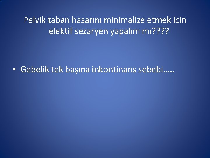 Pelvik taban hasarını minimalize etmek icin elektif sezaryen yapalım mı? ? • Gebelik tek