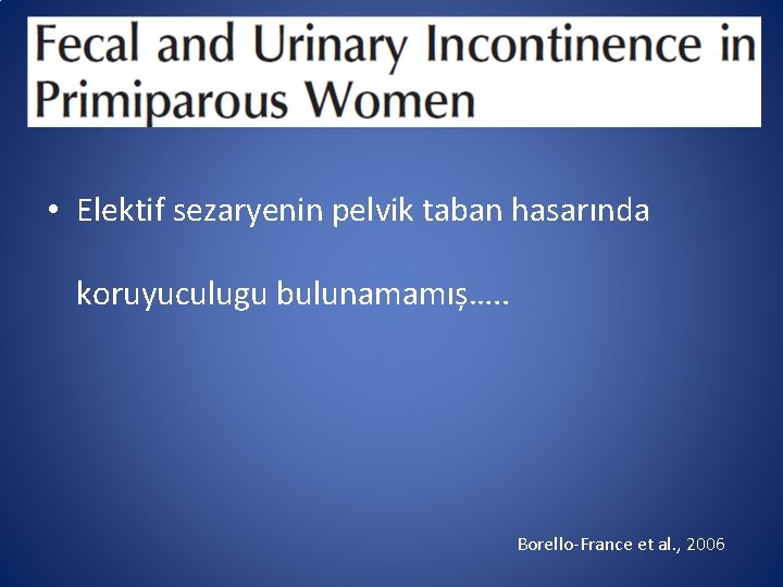  • Elektif sezaryenin pelvik taban hasarında koruyuculugu bulunamamıș…. . Borello-France et al. ,