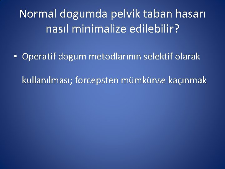 Normal dogumda pelvik taban hasarı nasıl minimalize edilebilir? • Operatif dogum metodlarının selektif olarak