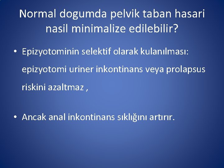 Normal dogumda pelvik taban hasari nasil minimalize edilebilir? • Epizyotominin selektif olarak kulanılması: epizyotomi