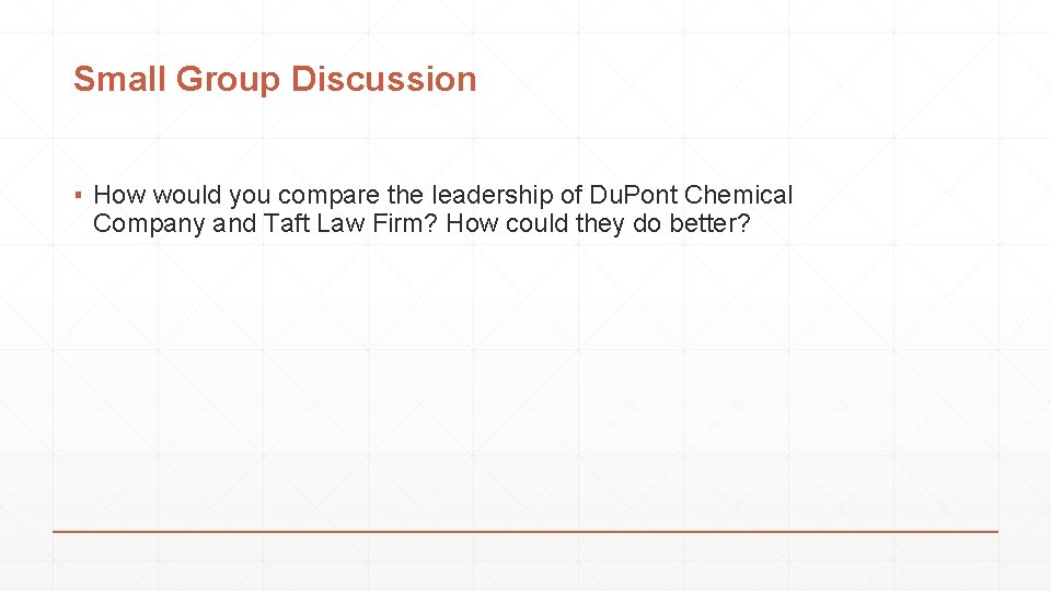 Small Group Discussion ▪ How would you compare the leadership of Du. Pont Chemical