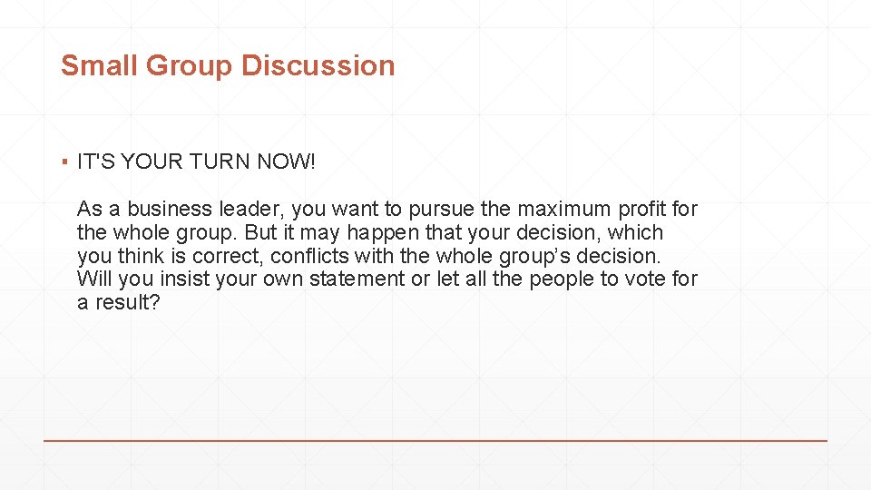 Small Group Discussion ▪ IT'S YOUR TURN NOW! As a business leader, you want