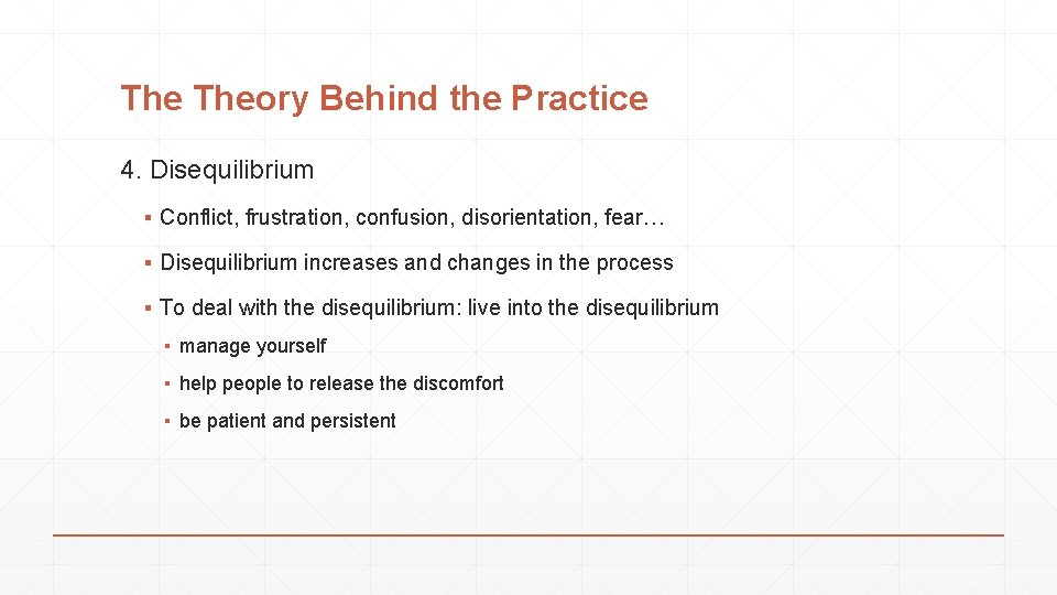 The Theory Behind the Practice 4. Disequilibrium ▪ Conflict, frustration, confusion, disorientation, fear… ▪