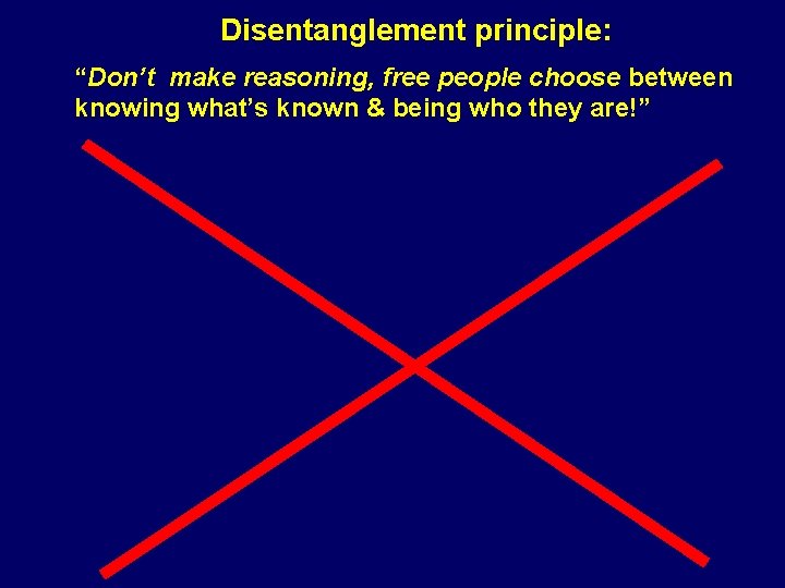 Disentanglement principle: “Don’t make reasoning, free people choose between knowing what’s known & being