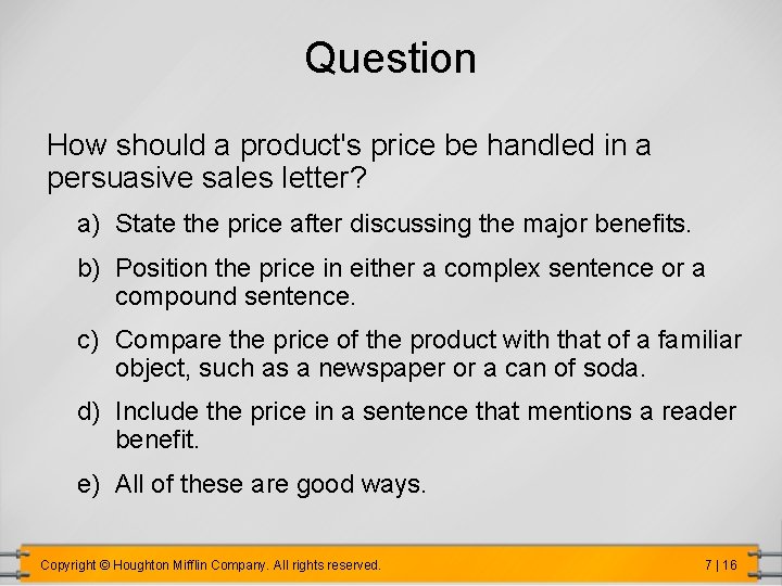 Question How should a product's price be handled in a persuasive sales letter? a)