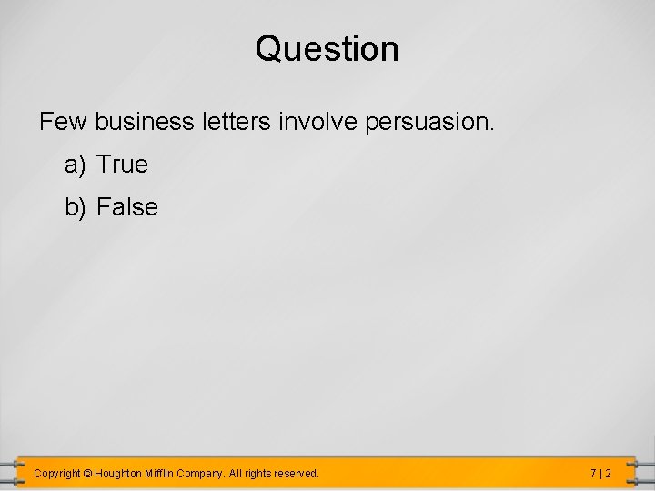 Question Few business letters involve persuasion. a) True b) False Copyright © Houghton Mifflin