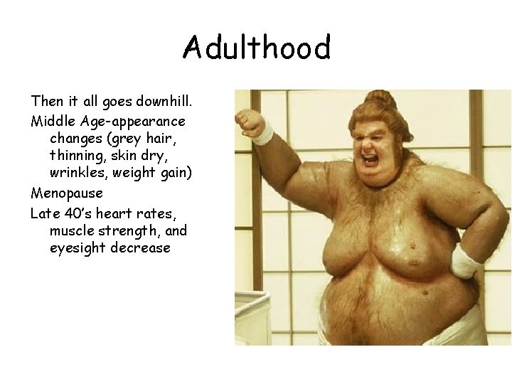 Adulthood Then it all goes downhill. Middle Age-appearance changes (grey hair, thinning, skin dry,