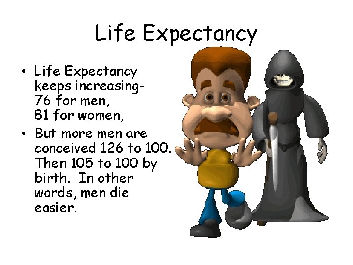 Life Expectancy • Life Expectancy keeps increasing 76 for men, 81 for women, •
