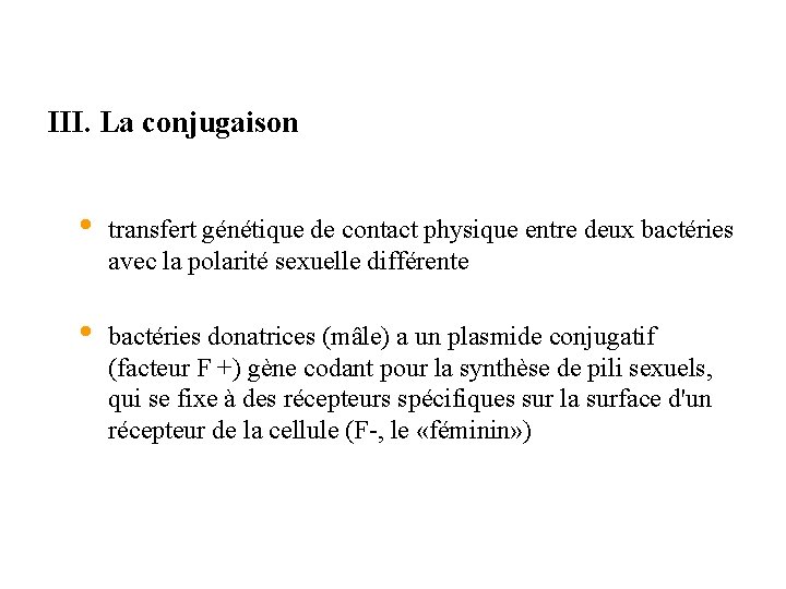 III. La conjugaison • transfert génétique de contact physique entre deux bactéries avec la