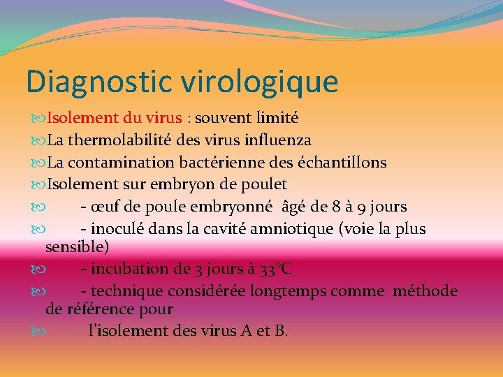 Diagnostic virologique Isolement du virus : souvent limité La thermolabilité des virus influenza La