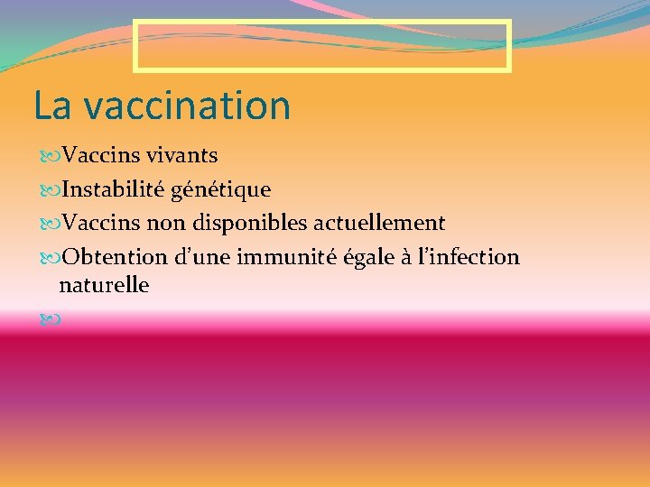 La vaccination Vaccins vivants Instabilité génétique Vaccins non disponibles actuellement Obtention d’une immunité égale