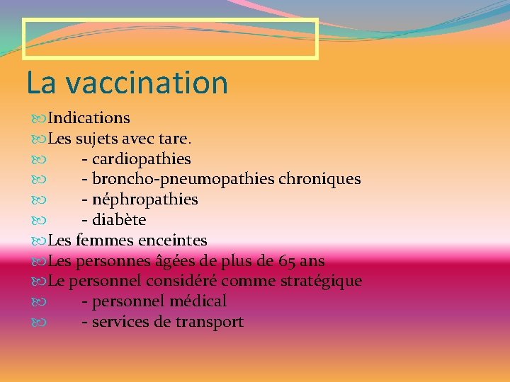 La vaccination Indications Les sujets avec tare. - cardiopathies - broncho-pneumopathies chroniques - néphropathies