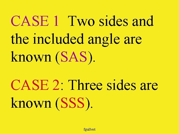 CASE 1 Two sides and the included angle are known (SAS). CASE 2: Three