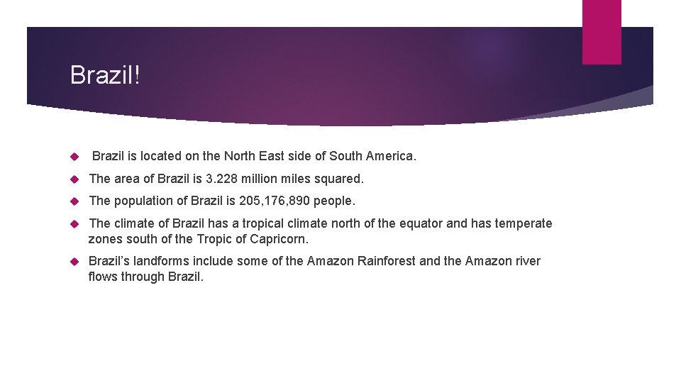 Brazil! Brazil is located on the North East side of South America. The area