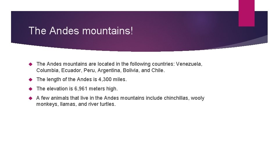 The Andes mountains! The Andes mountains are located in the following countries: Venezuela, Columbia,