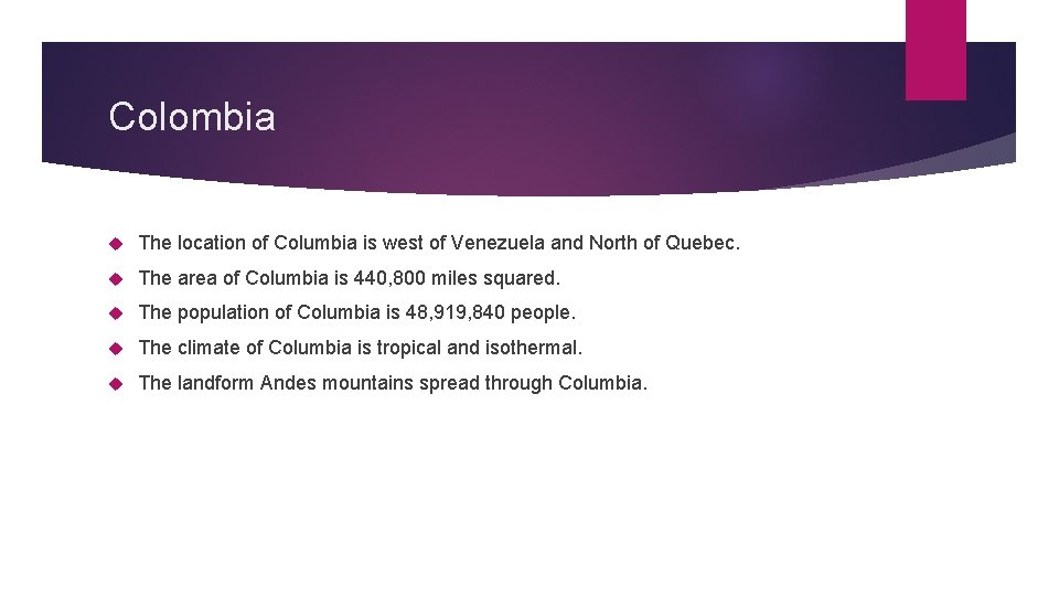 Colombia The location of Columbia is west of Venezuela and North of Quebec. The