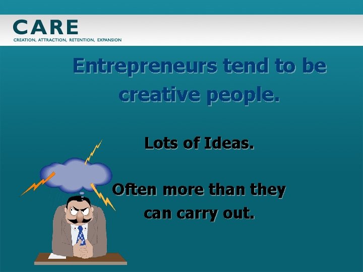 Entrepreneurs tend to be creative people. Lots of Ideas. Often more than they can