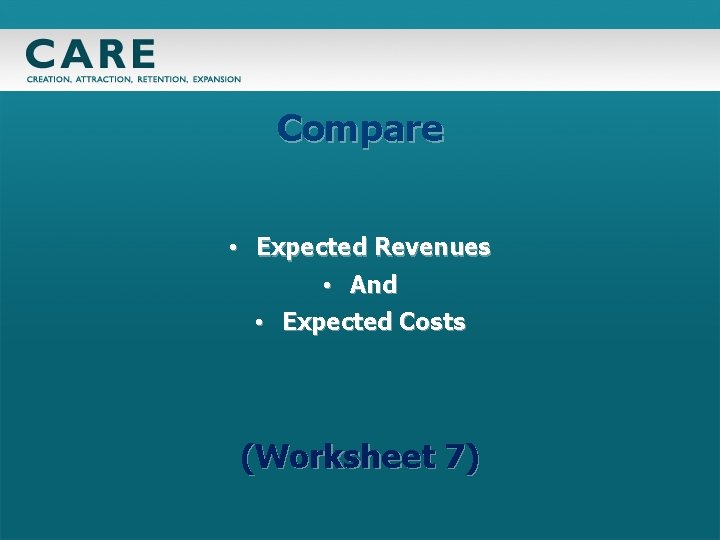 Compare • Expected Revenues • And • Expected Costs (Worksheet 7) 