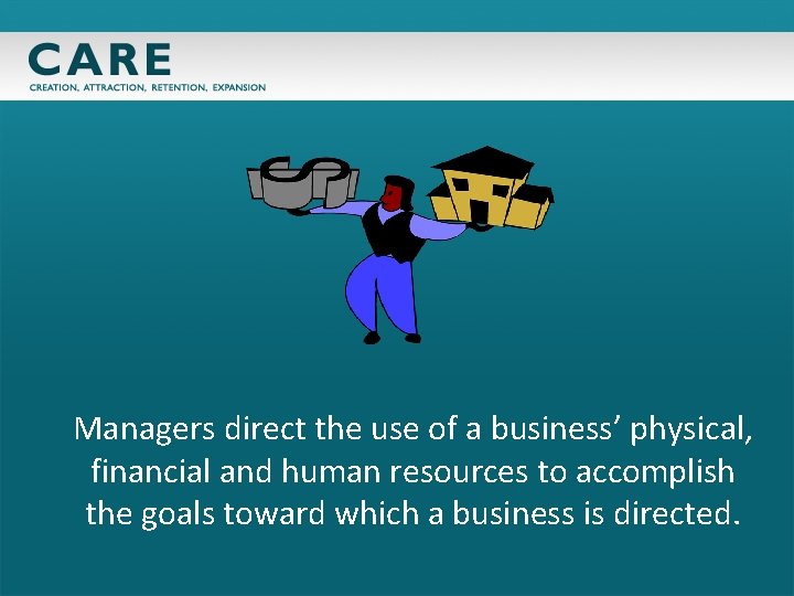 Managers direct the use of a business’ physical, financial and human resources to accomplish