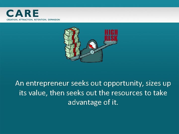 An entrepreneur seeks out opportunity, sizes up its value, then seeks out the resources