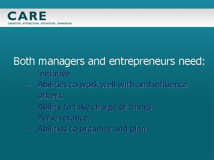 Both managers and entrepreneurs need: -- Initiative. -- Abilities to work well with and