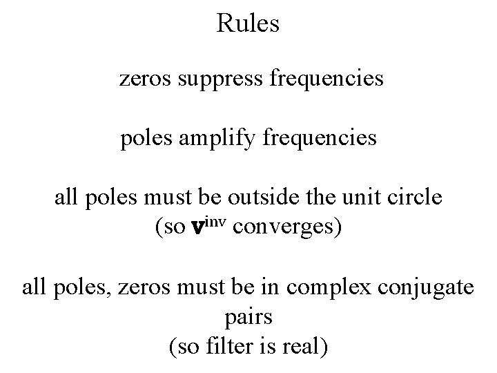 Rules zeros suppress frequencies poles amplify frequencies all poles must be outside the unit