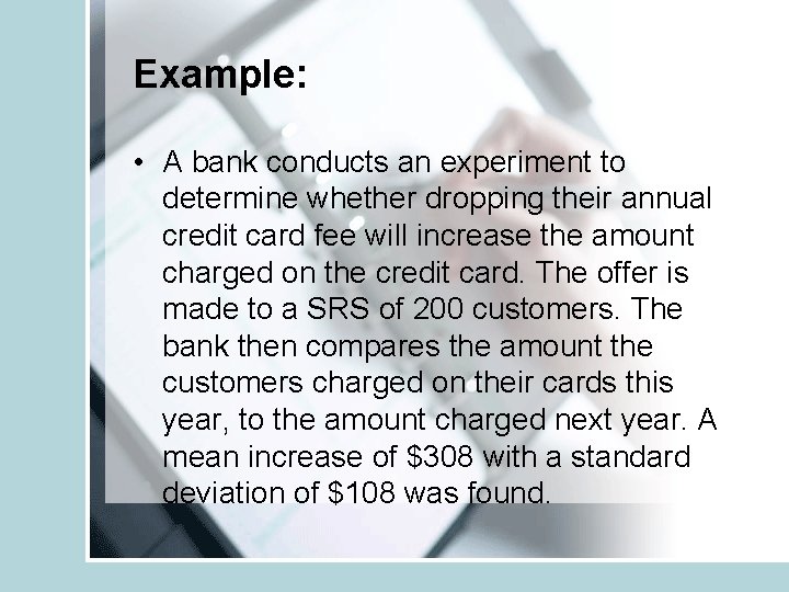 Example: • A bank conducts an experiment to determine whether dropping their annual credit