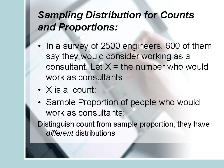 Sampling Distribution for Counts and Proportions: • In a survey of 2500 engineers, 600