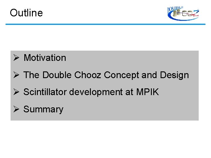 Outline Motivation The Double Chooz Concept and Design Scintillator development at MPIK Summary 