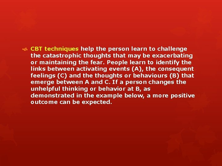  CBT techniques help the person learn to challenge the catastrophic thoughts that may