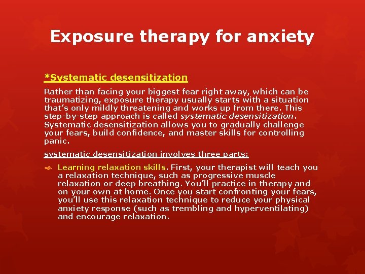  Exposure therapy for anxiety *Systematic desensitization Rather than facing your biggest fear right