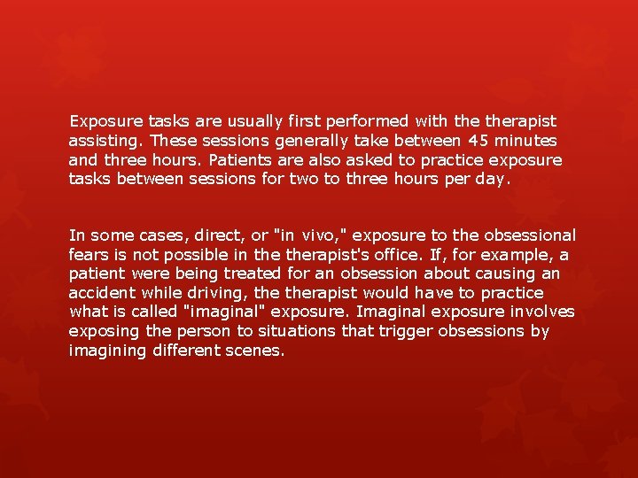 Exposure tasks are usually first performed with therapist assisting. These sessions generally take between