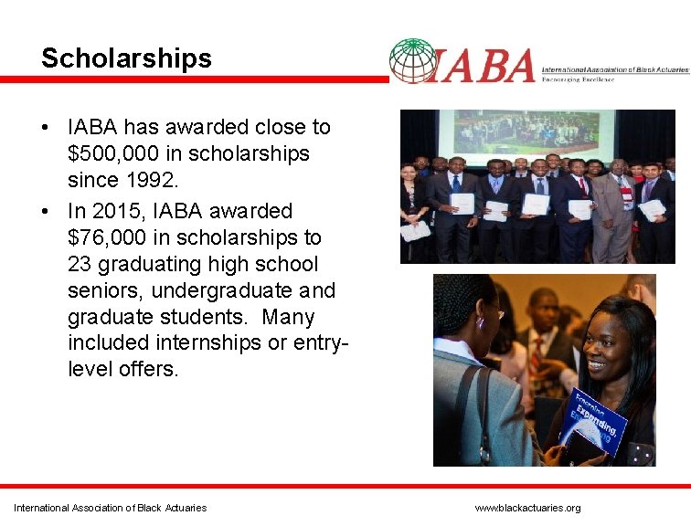 Scholarships • IABA has awarded close to $500, 000 in scholarships since 1992. •