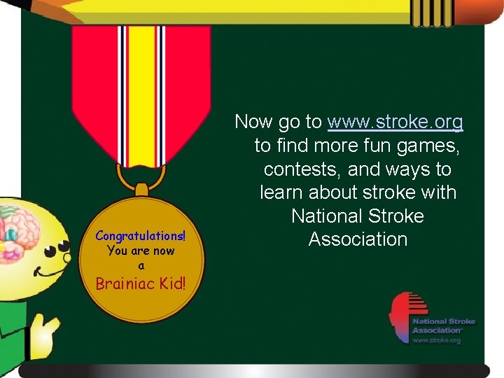 Now go to www. stroke. org to find more fun games, contests, and ways